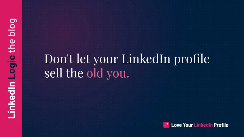 Changing Careers? Your LinkedIn Is Still Selling the Old You